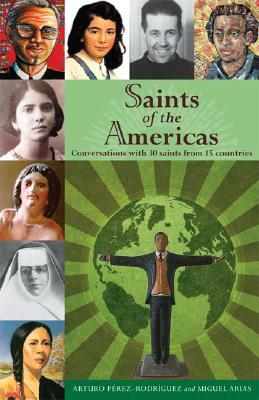 Saints of the Americas: Conversations with 30 Saints from 15 Countries by Arturo J. Pérez-Rodríguez, Arturo J. Perez-Rodriguez, Miguel Arias