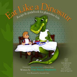 Eat Like a Dinosaur: Recipe and Guidebook for Gluten-Free Kids by Paleo Parents