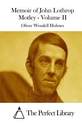 Memoir of John Lothrop Motley - Volume II by Oliver Wendell Holmes