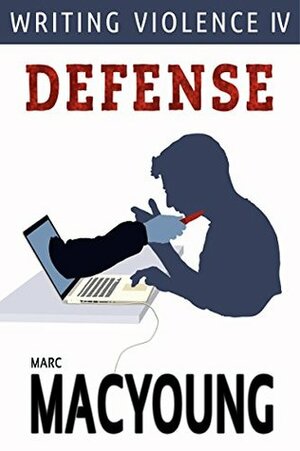 Writing Violence IV: Defense by Marc MacYoung