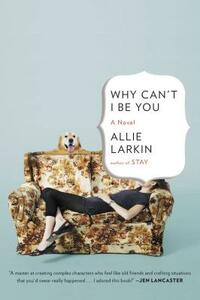 Why Can't I Be You by Allie Larkin