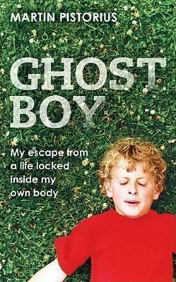 Ghost Boy: My Escape From a Life Locked Inside My Own Body by Martin Pistorius