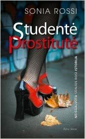 Studentė prostitutė. Neišgalvota Sonjos Rosi istorija. by Sonia Rossi