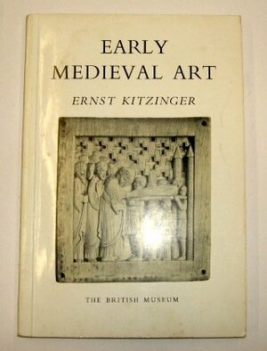 Early Medieval Art, Revised Edition: With Illustrations from the British Museum Collection by Ernst Kitzinger