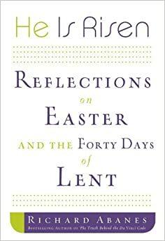 He Is Risen: Reflections on Easter and the Forty Days of Lent (Faithwords) by Richard Abanes