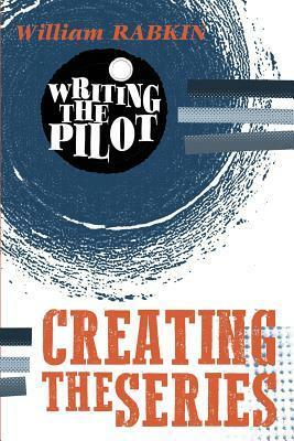 Writing the Pilot: Creating the Series by William Rabkin