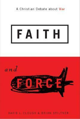 Faith and Force: A Christian Debate about War by David L. Clough