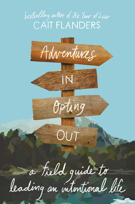 Adventures in Opting Out: A Field Guide to Leading an Intentional Life by Cait Flanders