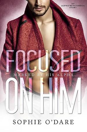 Focused on Him by Sophie O'Dare