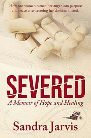 Severed: A Memoir of Hope and Healing by Angelica Hagman, Angela Arnold, Sandra Jarvis