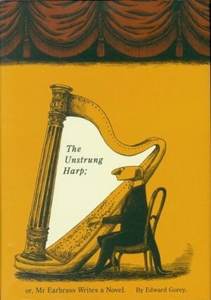 The Unstrung Harp; or, Mr. Earbrass Writes a Novel by Gorey, Edward