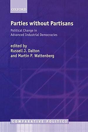 Parties Without Partisans: Political Change in Advanced Industrial Democracies by Russell J. Dalton, Martin P. Wattenberg