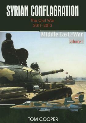 Syrian Conflagration: The Syrian Civil War, 2011-2013 by Tom Cooper