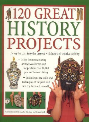 120 Great History Projects: Bring the Past Into the Present with Hours of Fun Creative Activity by Struan Reid