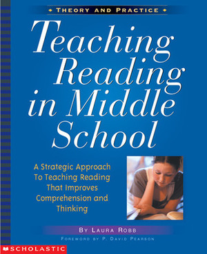 Teaching Reading in Middle School: A Strategic Approach to Teaching Reading That Improves Comprehension and Thinking by Laura Robb