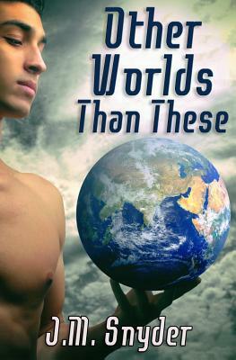 Other Worlds Than These by J. M. Snyder