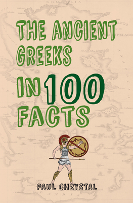 The Ancient Greeks in 100 Facts by Paul Chrystal