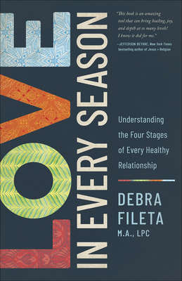 Love in Every Season: Understanding the Four Stages of Every Healthy Relationship by Debra Fileta