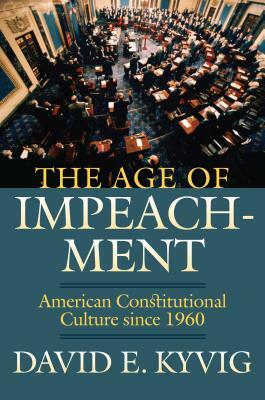 The Age of Impeachment: American Constitutional Culture Since 1960 by David E. Kyvig