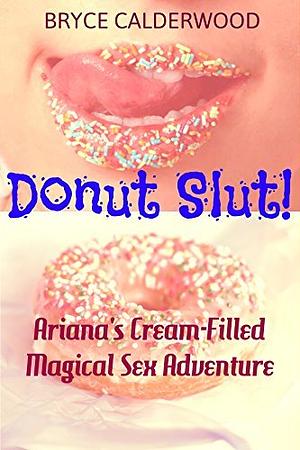 Donut Slut!: Ariana's Cream-Filled Magical Sex Adventure by Bryce Calderwood