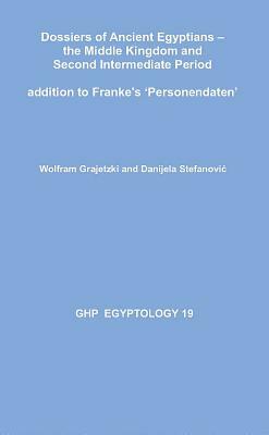 Dossiers of Ancient Egyptians: The Middle Kingdom and Second Intermediate Period: Addition to Franke's 'Personendaten' by Danijela Stefanovic, Wolfram Grajetzki