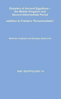 Dossiers of Ancient Egyptians: The Middle Kingdom and Second Intermediate Period: Addition to Franke's 'Personendaten' by Danijela Stefanovic, Wolfram Grajetzki