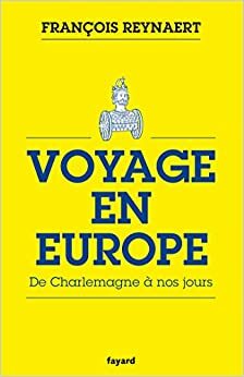 Voyage en Europe : De Charlemagne à nos jours (Divers Histoire) by François Reynaert