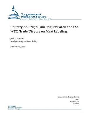 Country-of-Origin Labeling for Foods and the WTO Trade Dispute on Meat Labeling by Congressional Research Service