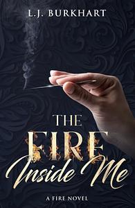 The Fire Inside Me by L.J. Burkhart