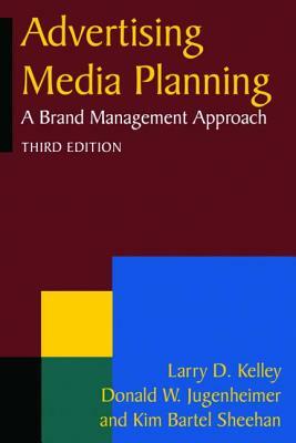 Advertising Media Planning: A Brand Management Approach by Donald W. Jugenheimer, Larry D. Kelly, Kim Bartel Sheehan