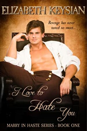 I Love to Hate You (Marry in Haste Series #1) by Elizabeth Keysian