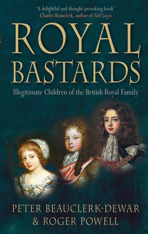 Royal Bastards: Illegitimate Children of the British Royal Family by Roger Powell, Peter Beauclerk-Dewar