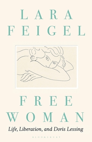 Free Woman: Life, Liberation, and Doris Lessing by Lara Feigel