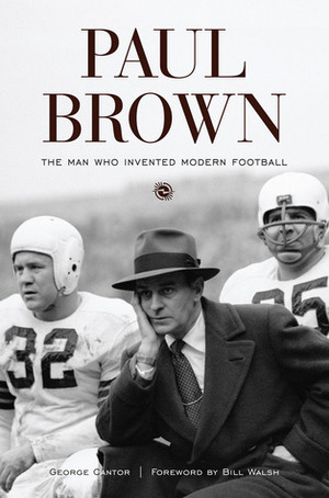 Paul Brown: The Man Who Invented Modern Football by Bill Walsh, George Cantor