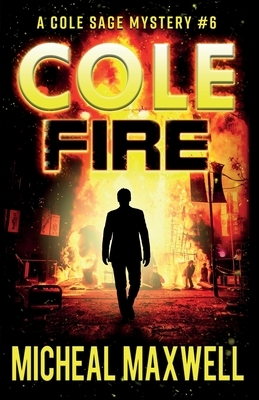 Cole Fire: A Mystery and Suspense Novel by Micheal Maxwell