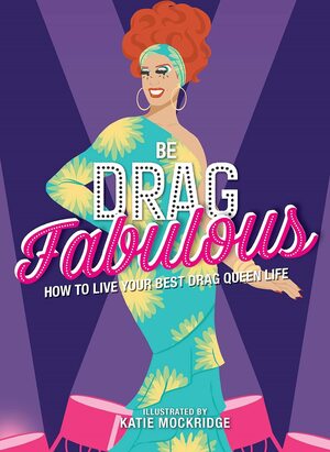 Be Drag Fabulous: How to Live Your Best Drag Queen Life by Queen LaGrande