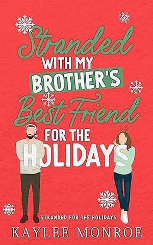 Stranded with my Brother's Best Friend for the Holidays by Kaylee Monroe