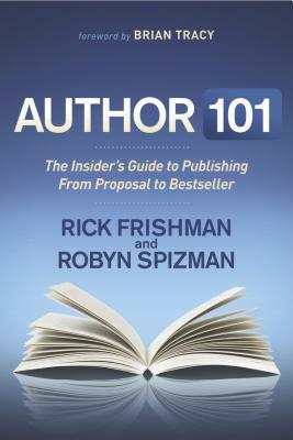 Author 101: The Insider's Guide to Publishing from Proposal to Bestseller by Rick Frishman, Robyn Spizman