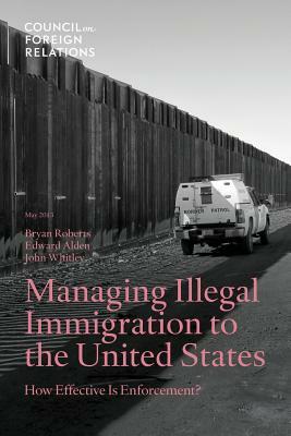 Managing Illegal Immigration to the United States: How Effective Is Enforcement? by Alden Edward, John Whitley, Bryan Roberts