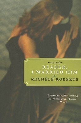 Reader, I Married Him by Michèle Roberts