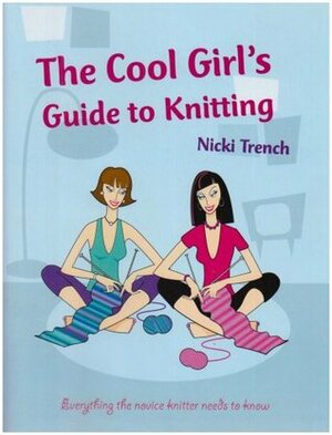 The Cool Girl's Guide to Knitting by Nicki Trench