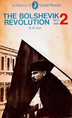 A History of Soviet Russia: The Bolshevik Revolution, 1917–1923, vol. 2 by Edward Hallett Carr