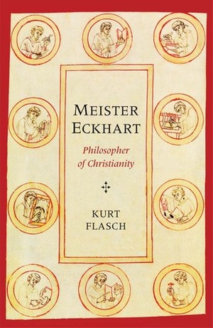 Meister Eckhart: Philosopher of Christianity by Kurt Flasch, Aaron Vanides, Anne Schindel