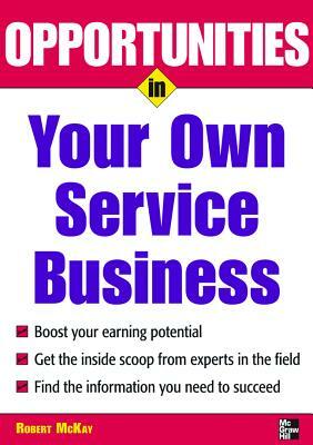 Opportunities in Your Own Service Business by Robert McKay