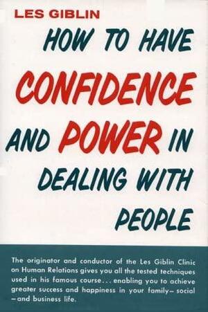 How to Have Confidence and Power in Dealing with People. by Les Giblin