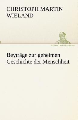 Beyträge Zur Geheimen Geschichte Der Menschheit by Christoph Martin Wieland
