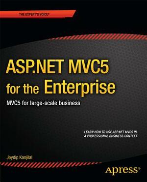 ASP.Net Mvc6 for the Enterprise: Mvc6 for Large-Scale Business by Joydip Kanjilal