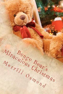 Bongo Bear's Miraculous Christmas: Merrill Osmond's Beary Christmas Parables by Merrill Osmond