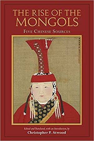 The Rise of the Mongols: Five Chinese Sources by 