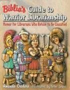 Biblia's Guide to Warrior Librarianship: Humor for Librarians Who Refuse to Be Classified by Amanda Credaro, Peter Lewis